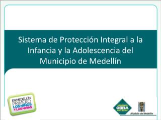 Sistema de Protección Integral a la Infancia y la Adolescencia del Municipio de Medellín