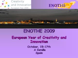 ENOTHE 2009 European Year of Creativity and Innovation October , 15-17th A Coruña Spain