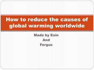 How to reduce the causes of global warming worldwide