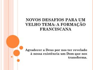 NOVOS DESAFIOS PARA UM VELHO TEMA: A FORMAÇÃO FRANCISCANA