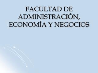 FACULTAD DE ADMINISTRACIÓN, ECONOMÍA Y NEGOCIOS