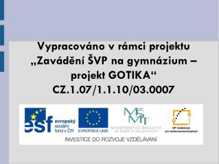 Vypracováno v rámci projektu „Zavádění ŠVP na gymnázium – projekt GOTIKA“ CZ.1.07/1.1.10/03.0007