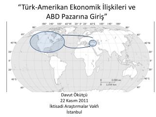 “Türk-Amerikan Ekonomik İlişkileri ve ABD Pazarına Giriş”