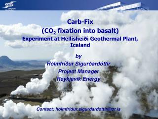 Carb-Fix (CO 2 fixation into basalt) Experiment at Hellisheiði Geothermal Plant, Iceland