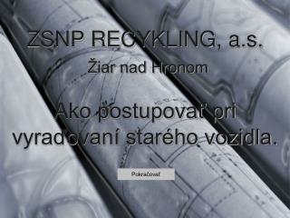 ZSNP RECYKLING, a.s. Žiar nad Hronom Ako postupovať pri vyraďovaní starého vozidla.