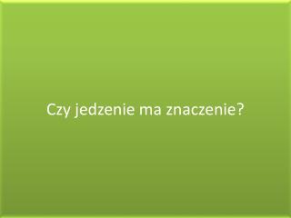 Czy jedzenie ma znaczenie?