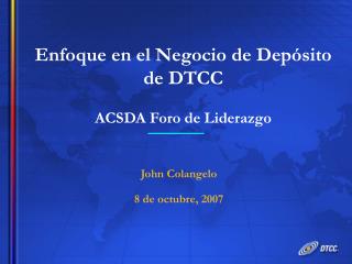 Enfoque en el Negocio de Depósito de DTCC ACSDA Foro de Liderazgo