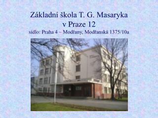 Základní škola T. G. Masaryka v Praze 12 sídlo: Praha 4 – Modřany, Modřanská 1375/10a