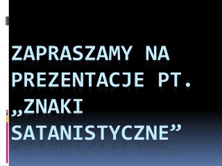 Zapraszamy na prezentacje pt. „Znaki Satanistyczne”