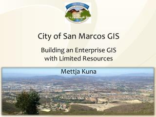 City of San Marcos GIS Building an Enterprise GIS with Limited Resources Mettja Kuna