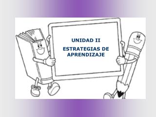 UNIDAD II ESTRATEGIAS DE APRENDIZAJE