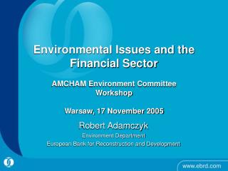 Robert Adamczyk Environment Department European Bank for Reconstruction and Development