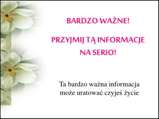 BARDZO WA Ż NE! PRZYJMIJ T Ą INFORMACJE NA SERIO!