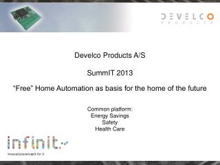 Develco Products A/S SummIT 2013 “Free” Home Automation as basis for the home of the future