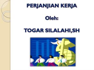 PERJANJIAN KERJA O leh: TOGAR SILALAHI,SH