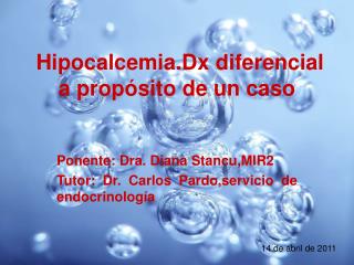 Ponente: Dra. Diana Stancu,MIR2 Tutor: Dr. Carlos Pardo,servicio de endocrinología