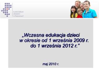 „Wczesna edukacja dzieci w okresie od 1 września 2009 r. do 1 września 2012 r.” maj 2010 r.