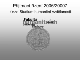 Přijímací řízení 2006/20007 Obor: Studium humanitní vzdělanosti