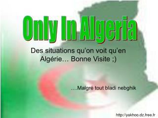 Des situations qu’on voit qu’en Algérie… Bonne Visite ;)