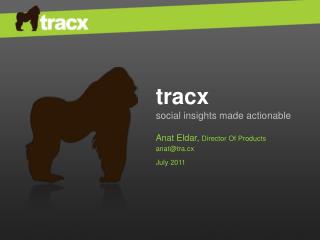 tracx social insights made actionable Anat Eldar , Director Of Products anat@tra.cx July 2011