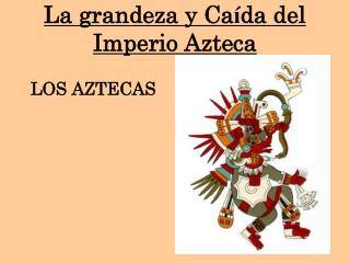 La grandeza y Ca í da del Imperio Azteca