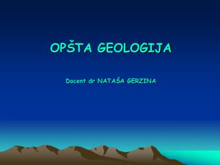 OP ŠTA GEOLOGIJA Docent dr NATAŠA GERZINA