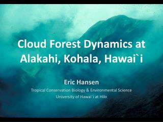 Cloud Forest Dynamics at Alakahi , Kohala , Hawai ` i