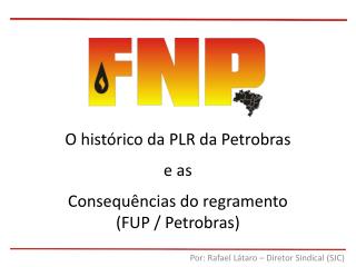 O histórico da PLR da Petrobras e as Consequências do regramento (FUP / Petrobras)