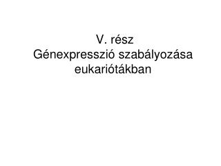 V. rész Génexpresszió szabályozása eukariótákban