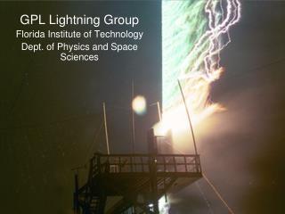 GPL Lightning Group Florida Institute of Technology Dept. of Physics and Space Sciences