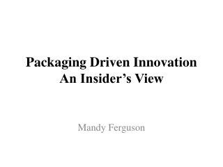 Packaging Driven Innovation An Insider’s View