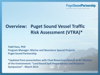 Overview: 	Puget Sound Vessel Traffic 					Risk Assessment ( VTRA)*