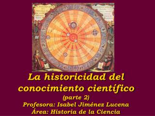 La historicidad del conocimiento científico (parte 2) Profesora: Isabel Jiménez Lucena