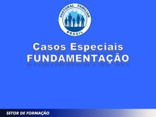 Casos Especiais FUNDAMENTAÇÃO