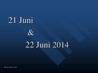 21 Juni &amp; 22 Juni 2014