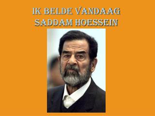 Ik belde vandaag Saddam Hoessein