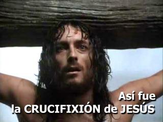 Así fue la CRUCIFIXIÓN de JESÚS