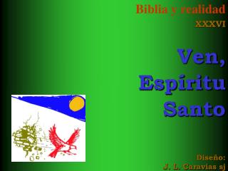 Biblia y realidad XXXVI Ven, Espíritu Santo Diseño: J. L. Caravias sj