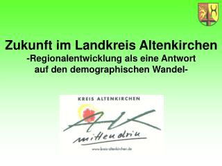 Zukunft im Landkreis Altenkirchen -Regionalentwicklung als eine Antwort