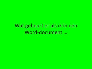 Wat gebeurt er als ik in een Word-document …