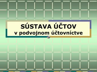 SÚSTAVA ÚČTOV v podvojnom účtovníctve