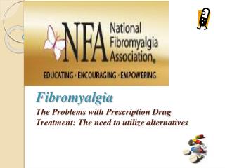 Fibromyalgia The Problems with Prescription Drug 	Treatment: The need to utilize alternatives
