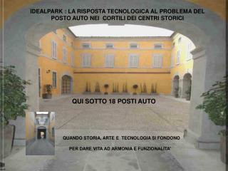 IDEALPARK : LA RISPOSTA TECNOLOGICA AL PROBLEMA DEL POSTO AUTO NEI CORTILI DEI CENTRI STORICI