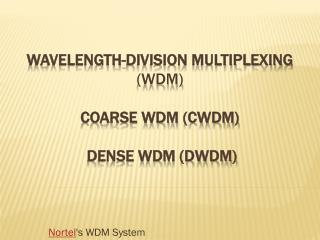 Wavelength-division multiplexing (WDM) Coarse WDM (CWDM) Dense WDM (DWDM)