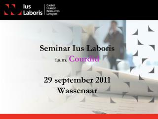 Seminar Ius Laboris i.s.m. Courdid 29 september 2011 Wassenaar