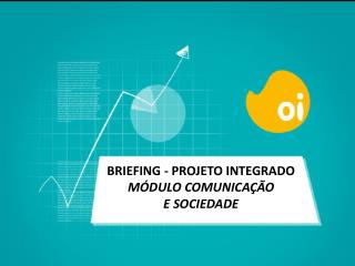 BRIEFING - PROJETO INTEGRADO MÓDULO COMUNICAÇÃO E SOCIEDADE