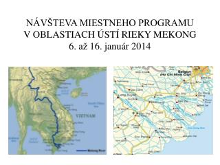 NÁVŠTEVA MIESTNEHO PROGRAMU V OBLASTIACH ÚSTÍ RIEKY MEKONG 6 . až 16 . janu á r 2014