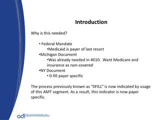 Introduction Why is this needed? Federal Mandate Medicaid is payer of last resort