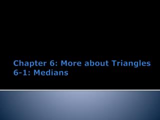 Chapter 6: More about Triangles 6-1: Medians