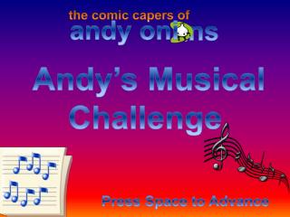 Andy’s Musical Challenge Press Space to Advance